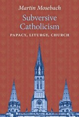 Subversive Catholicism - MOSEBACH,  Martin - 9781621384441