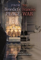 From Benedict's Peace to Francis's War - Peter A Kwasniewski - 9781621387879