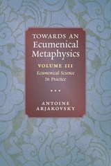 Towards an Ecumenical Metaphysics, Volume 3 - Antoine Arjakovsky - 9781621389019