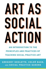 Art as Social Action: An Introduction to the Principles and Practices of Teaching Social Practice Art - Gregory Sholette - 9781621535522