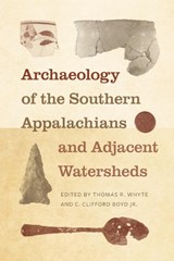 Archaeology of the Southern Appalachians and Adjacent Watersheds - C. Clifford Boyd ; Thomas R. Whyte - 9781621907749