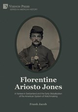 Florentine Ariosto Jones: A Yankee in Switzerland and the Early Globalization of the American System of Watchmaking [B&W] - Frank Jacob - 9781622738878