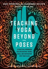 Teaching Yoga Beyond the Poses - Sage Rountree ; Alexandra DeSiato - 9781623173234