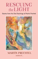 Rescuing the Light - Martin Prechtel - 9781623176273