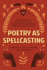 Poetry as Spellcasting - Tamiko Beyer ; Destiny Hemphill ; Lisbeth White - 9781623177201