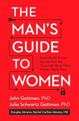 The Man's Guide to Women - John Gottman ; Julie Schwartz Gottman ; Douglas Abrams ; Rachel Carlton Abrams - 9781623361846