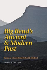 Big Bend's Ancient and Modern Past - Bruce A. Glasrud ; Robert J. Mallouf - 9781623490225