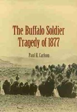 The Buffalo Soldier Tragedy of 1877 - Paul H. Carlson - 9781623496500