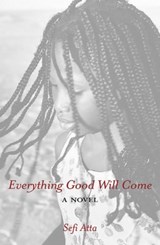 Everything Good Will Come - Sefi Atta - 9781623710163