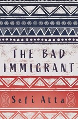 The Bad Immigrant - Sefi Atta - 9781623718442