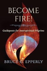 Become Fire! - Bruce G Epperly - 9781625244901