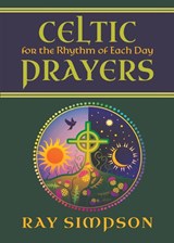 Celtic Prayers for the Rhythm of Each Day - Ray Simpson - 9781625248466