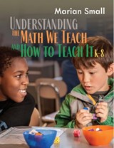 Understanding the Math We Teach and How to Teach It, K-8 - Marian Small - 9781625313355