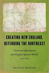 Creating New England, Defending the Northeast - Nathan Braccio - 9781625349132