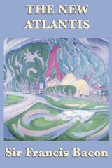 The New Atlantis - Sir Francis Bacon - 9781625580849