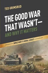 The Good War That Wasn't-And Why It Matters
