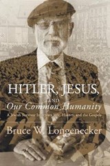 Hitler, Jesus, and Our Common Humanity - LONGENECKER,  Bruce W. - 9781625649881