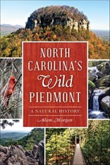 North Carolina'Äôs Wild Piedmont - Adam Morgan - 9781625853264