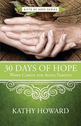 30 Days of Hope When Caring for Aging Parents - Kathy Howard - 9781625915436