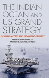 The Indian Ocean and US Grand Strategy - Peter Dombrowski ; Andrew C. Winner - 9781626161405