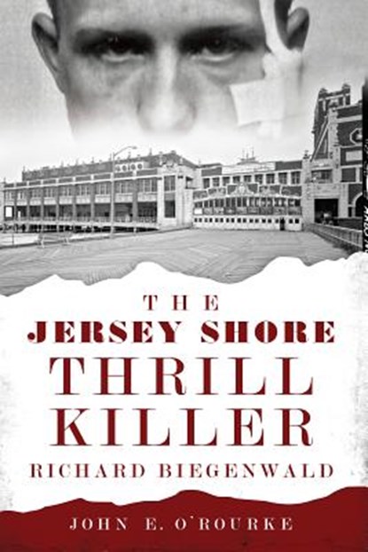 The Jersey Shore Thrill Killer: Richard Biegenwald, John E. O'Rourke - Paperback - 9781626192874