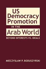 US Democracy Promotion in the Arab World - Mieczyslaw P. Boduszynski - 9781626378179