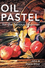 Oil Pastel for the Serious Beginner - John Elliot ; Sheila Elliot - 9781626542488
