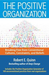 The Positive Organization: Breaking Free from Conventional Cultures, Constraints, and Beliefs - Robert E. Quinn - 9781626565623