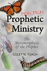 Practical Prophetic Ministry: The Metamorphosis of the Prophet - Colette Toach - 9781626640177