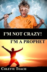I'm Not Crazy - I'm a Prophet - Colette Toach - 9781626640719