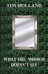 What the Mirror Doesn't See - Tim Holland - 9781626948716