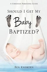 Should I Get My Baby Baptized? - Ben Kniskern - 9781626970632