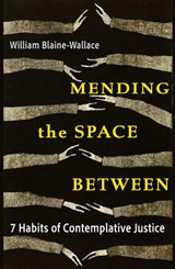 Mending the Space Between: 7 Habits of Contemplative Justice - William Blaine-Wallace - 9781626986473