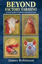 Beyond Factory Farming: A Contemplative-Prophetic Approach to Food - James Robinson - 9781626986657