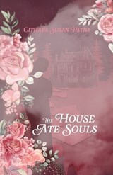 The House Ate Souls - Cithara Susan Patra - 9781627206518
