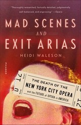 Mad Scenes and Exit Arias - Heidi Waleson - 9781627794985