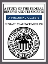 The Study of The Federal Reserve and Its Secrets - Eustace Clarence Mullins - 9781627931144