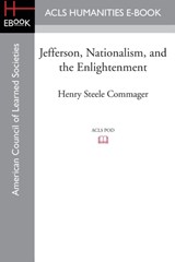 Jefferson, Nationalism, and the Enlightenment - Professor of History Henry Steele (Amherst College) Commager - 9781628200966