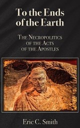 To the Ends of the Earth - Eric C Smith - 9781628378337
