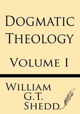 Dogmatic Theology (Volume I) - William G T Shedd - 9781628451351