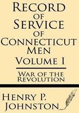 Record of Service of Connecticut Men (Volume I) - Henry P Johnston - 9781628451412