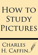 How to Study Pictures - Charles H. Caffin - 9781628451917