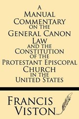 A Manual Commentary on the General Canon Law and the Constitution of the Protestant Episcopal Church in the United States - Francis Viston - 9781628452006