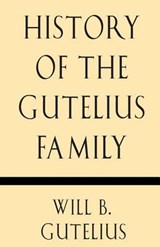 History of the Gutelius Family - Will B Gutelius - 9781628452341