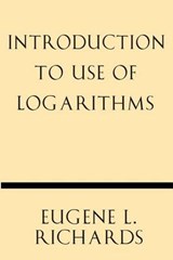 Introduction to Use of Logarithms - Eugene L. Richards - 9781628452624