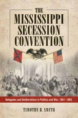 The Mississippi Secession Convention - SMITH,  Timothy B. - 9781628460971