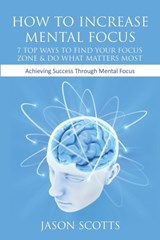 How to Increase Mental Focus - Jason Scotts - 9781628841596