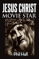Jesus Christ Movie Star - HALL,  Phil - 9781629336985
