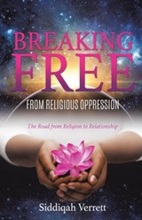Breaking Free from Religious Oppression - Siddiqah Verrett - 9781629526324