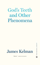 God's Teeth and Other Phenomena - James Kelman - 9781629639406